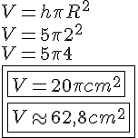  4$ V = h \pi R^2 \\ V = 5 \pi 2^2 \\ V = 5 \pi 4 \\ \fbox {\fbox {V = 20 \pi cm^2} \\ \fbox {V \approx 62,8 cm^2}}